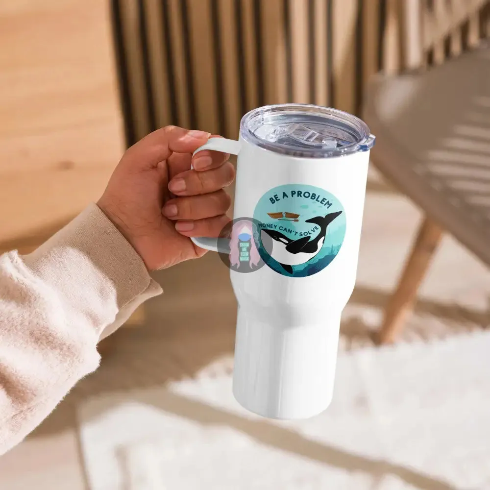 Orca "Be a Problem Money Can't Solve" Travel mug with a handle